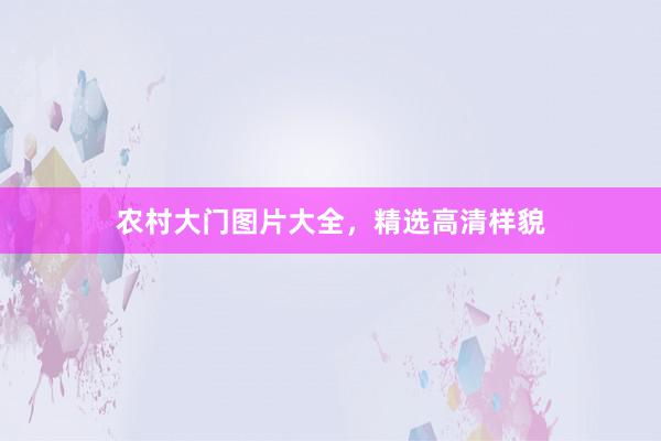 农村大门图片大全，精选高清样貌